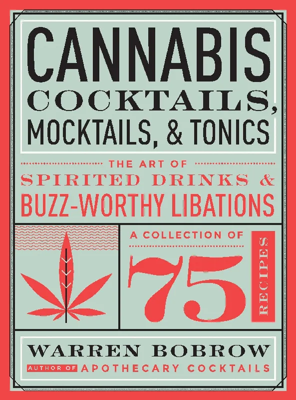 Cannabis Cocktails, Mocktails & Tonics: The Art of Spirited Drinks and Buzz-Worthy Libations (Warren Bobrow)