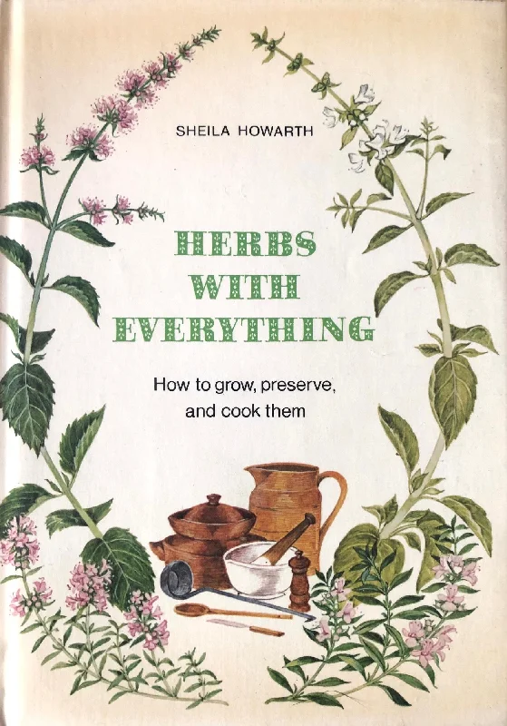 (Herbs) Sheila Howarth. Herbs with Everything: How to Grow, Preserve, and Cook Them.