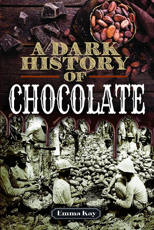 A Dark History of Chocolate (Emma Kay)