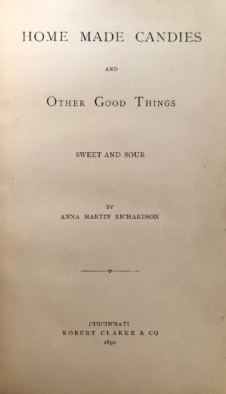 (Confectionery) Anna Martin Richardson. Home Made Candies and Other Good Things Sweet and Sour.