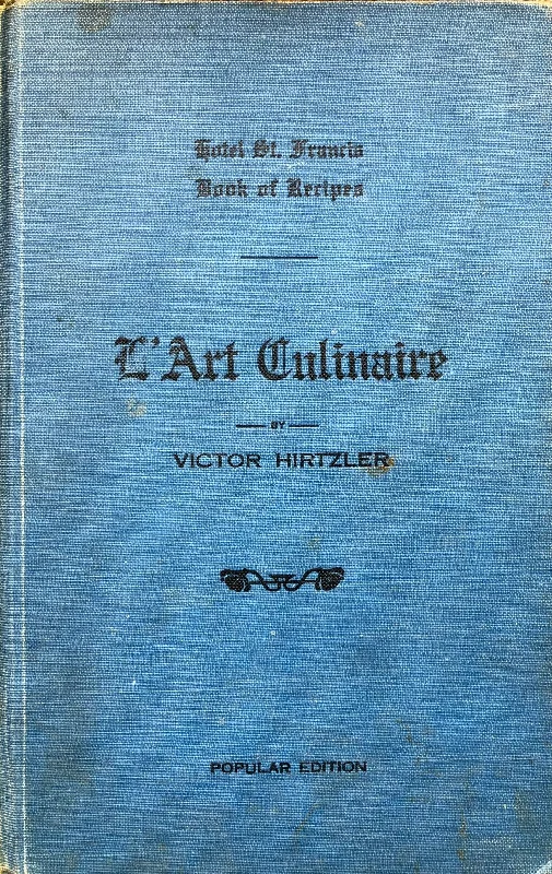 (San Francisco) Hirtzler, Victor. Hotel St. Francis Book of Recipes and Model Menus: L'Art Culinaire.