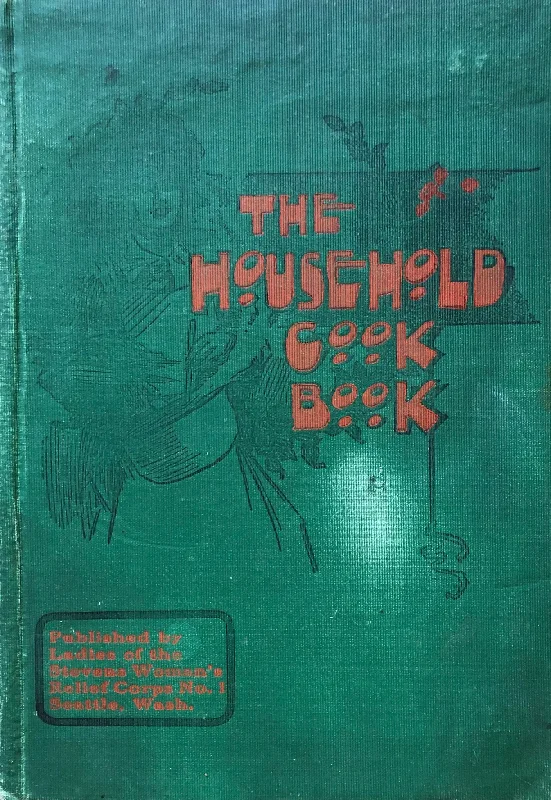 (Washington - Community Cookbook) Ladies of Stevens Woman's Relief Corps. The Household Cook Book, Tried and Found Good.