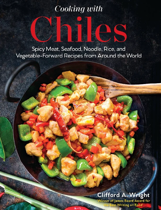 Cooking with Chiles: Spicy Meat, Seafood, Noodle, Rice, and Vegetable-Forward Recipes from Around the World (Clifford Wright)