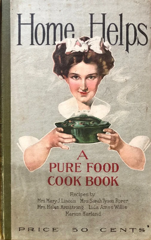 (American) Home Helps: A Pure Food Cook Book. Recipes by Mary J. Lincoln, Sarah T. Rorer, Helen Armstrong, Lida Willis & Marion Harland.