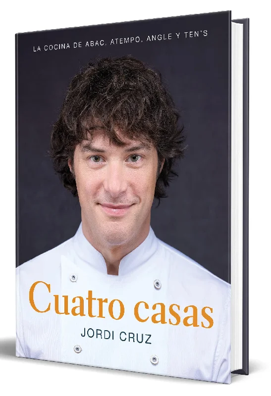 Cuatro casas. La cocina de Jordi en ABaC, Atempo, Angle y Ten's / Four Homes. Jo rdi's Cooking in ABaC, Atempo, Angle, and Tens (Jordi Cruz)