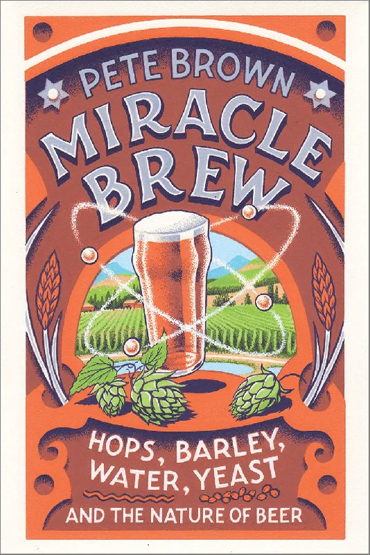 Miracle Brew: Hops, Barley, Water, Yeast, and the Nature of Beer (Pete Brown)