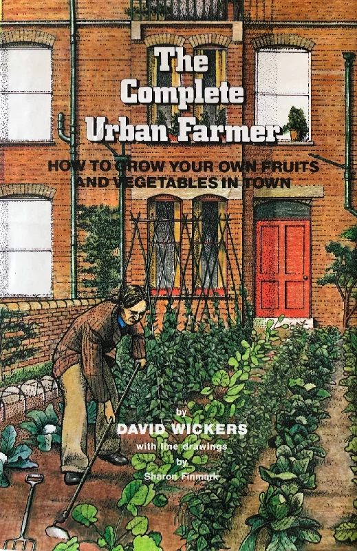 (Farming) David Wickers. The Complete Urban Farmer: How to Grow Your Own Fruits and Vegetables in Town.