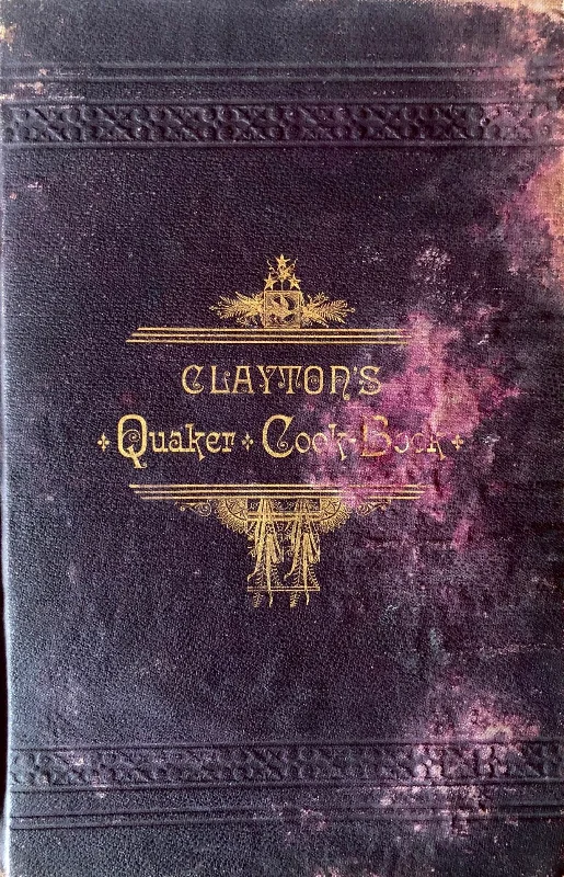 (California) Clayton, H.J. Clayton's Quaker Cook-Book: Being a Practical Treatise on the Culinary Art Adapted to the Tastes and Wants of All Classes