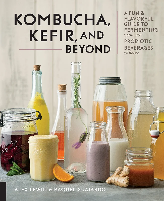 Kombucha, Kefir, and Beyond: A Fun and Flavorful Guide to Fermenting Your Own Probiotic Beverages at Home (Alex Lewin, Raquel Guajardo)