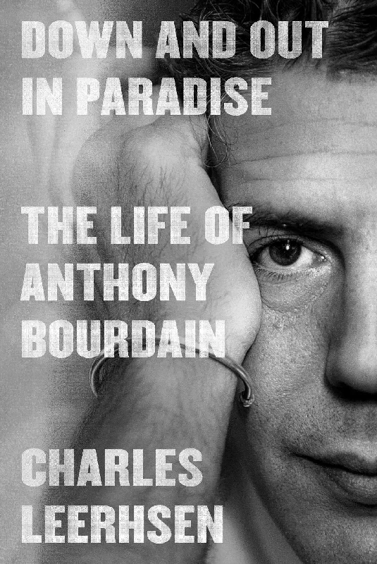 Down and Out in Paradise: The Life of Anthony Bourdain (Charles Leershen)