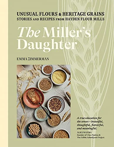 The Miller's Daughter: Unusual Flours & Heritage Grains: Stories and Recipes from Hayden Flour Mills (Emma Zimmerman)