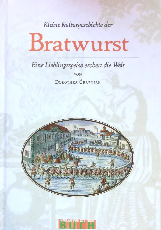 (Sausage) Dorothea Cerpnjak. Kleine Kulturgeschichte der Bratwurst.