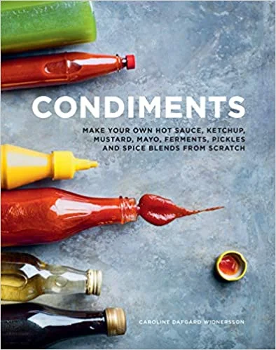 Condiments: Make your own hot sauce, ketchup, mustard, mayo, ferments, pickles and spice blends from scratch (Caroline Dafgard Widnersson)