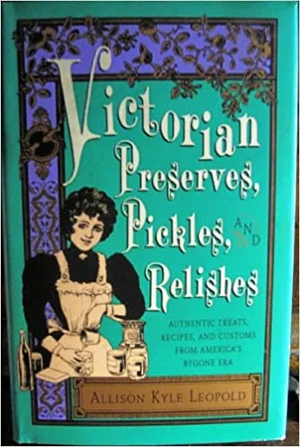 Victorian Preserves, Pickles, and Relishes: Authentic Treats, Recipes, and Customs from America's Bygone Era (Allison Kyle Leopold)