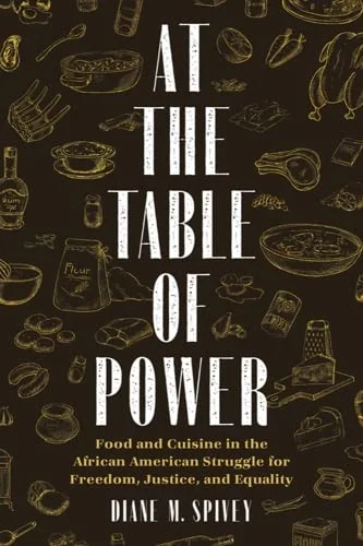 At the Table of Power: Food and Cuisine in the African American Struggle for Freedom, Justice, and Equality (Diane Spivey)