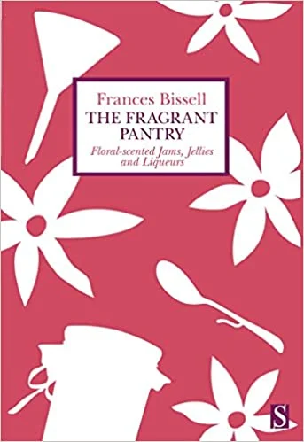 The Fragrant Pantry: Floral-scented Jams, Jellies, and Liqueurs (Frances Bissell)