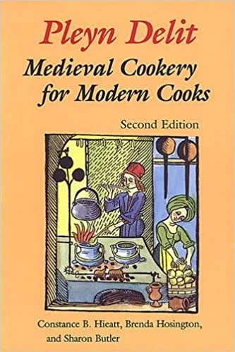 Pleyn Delit: Medieval Cookery for Modern Cooks (Constance B. Hieatt, Brenda Hosington, Sharon Butler)