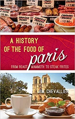 A History of the Food of Paris: from Roast Mammoth to Steak Frites (Jim Chevallier)