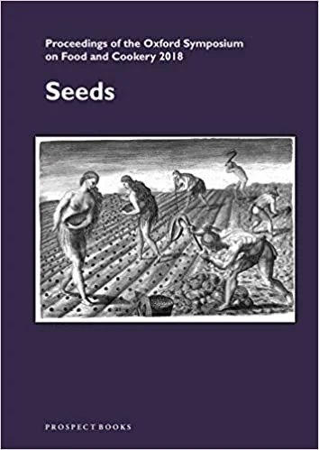 Seeds: Proceedings of the Oxford Symposium on Food and Cookery 2018 (Mark McWilliams)