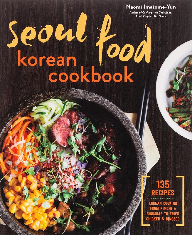 Seoul Food Korean Cookbook: Korean Cooking from Kimchi and Bibimbap to Fried Chicken and Bingsoo (Naomi Imatome-Yun)