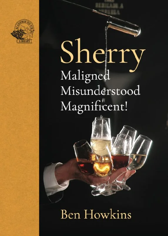 Sherry: Maligned, Misunderstood, Magnificent (Ben Howkins)